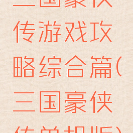 三国豪侠传游戏攻略综合篇(三国豪侠传单机版)