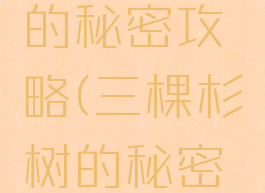 三棵杉树的秘密攻略(三棵杉树的秘密神庙挑战)