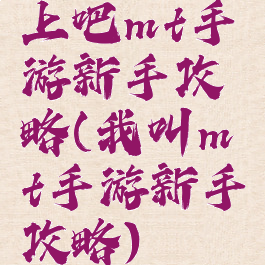 上吧mt手游新手攻略(我叫mt手游新手攻略)