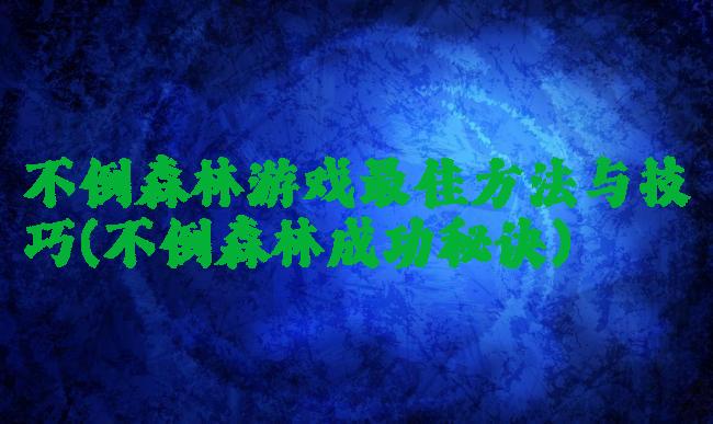 不倒森林游戏最佳方法与技巧(不倒森林成功秘诀)
