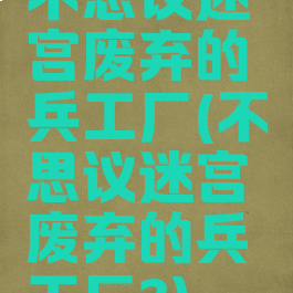 不思议迷宫废弃的兵工厂(不思议迷宫废弃的兵工厂3)