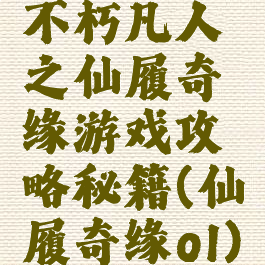 不朽凡人之仙履奇缘游戏攻略秘籍(仙履奇缘ol)