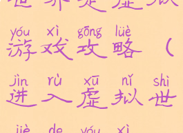 世界是虚拟游戏攻略(进入虚拟世界的游戏)