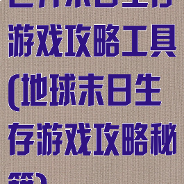 世界末日生存游戏攻略工具(地球末日生存游戏攻略秘籍)