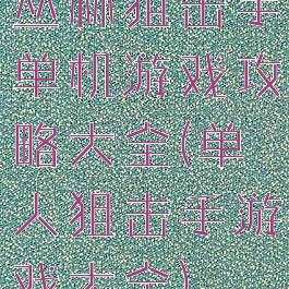 丛林狙击手单机游戏攻略大全(单人狙击手游戏大全)