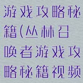 丛林召唤者游戏攻略秘籍(丛林召唤者游戏攻略秘籍视频)