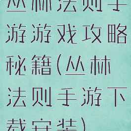 丛林法则手游游戏攻略秘籍(丛林法则手游下载安装)