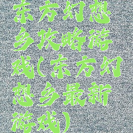 东方幻想乡攻略游戏(东方幻想乡最新游戏)