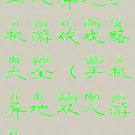 两人异地手机游戏攻略大全(手机异地双人游戏)