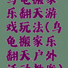 乌龟搬家乐翻天游戏玩法(乌龟搬家乐翻天户外活动教案)