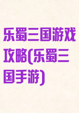 乐蜀三国游戏攻略(乐蜀三国手游)