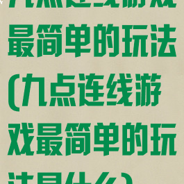 九点连线游戏最简单的玩法(九点连线游戏最简单的玩法是什么)