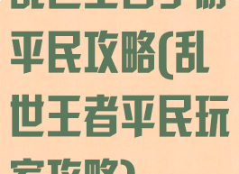乱世王者手游平民攻略(乱世王者平民玩家攻略)