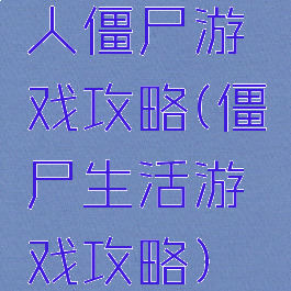 人僵尸游戏攻略(僵尸生活游戏攻略)