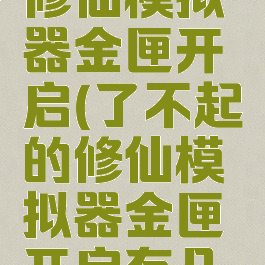 了不起的修仙模拟器金匣开启(了不起的修仙模拟器金匣开启有几次)