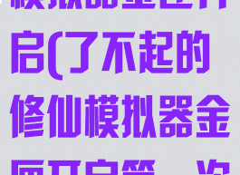 了不起的修仙模拟器金匣开启(了不起的修仙模拟器金匣开启第一次)