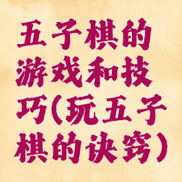 五子棋的游戏和技巧(玩五子棋的诀窍)