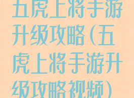 五虎上将手游升级攻略(五虎上将手游升级攻略视频)