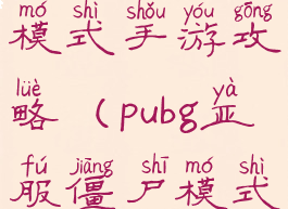 亚服僵尸模式手游攻略(pubg亚服僵尸模式下载)