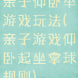 亲子仰卧举游戏玩法(亲子游戏仰卧起坐拿球规则)