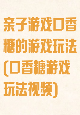 亲子游戏口香糖的游戏玩法(口香糖游戏玩法视频)