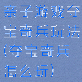 亲子游戏夺宝奇兵玩法(夺宝奇兵怎么玩)