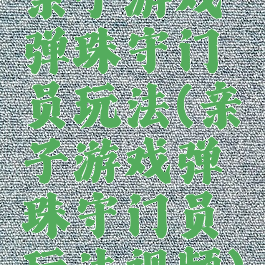 亲子游戏弹珠守门员玩法(亲子游戏弹珠守门员玩法视频)