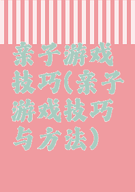 亲子游戏技巧(亲子游戏技巧与方法)