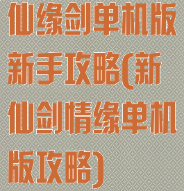 仙缘剑单机版新手攻略(新仙剑情缘单机版攻略)