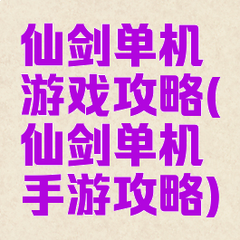 仙剑单机游戏攻略(仙剑单机手游攻略)