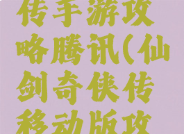 仙剑奇侠传手游攻略腾讯(仙剑奇侠传移动版攻略)