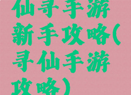 仙寻手游新手攻略(寻仙手游攻略)