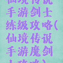 仙境传说手游剑士练级攻略(仙境传说手游魔剑士攻略)