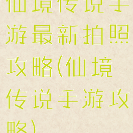 仙境传说手游最新拍照攻略(仙境传说手游攻略)