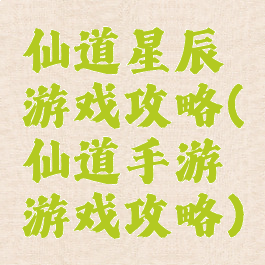 仙道星辰游戏攻略(仙道手游游戏攻略)