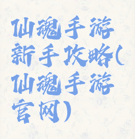 仙魂手游新手攻略(仙魂手游官网)