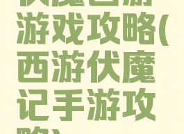 伏魔西游游戏攻略(西游伏魔记手游攻略)