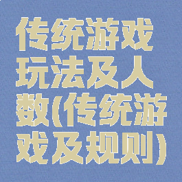 传统游戏玩法及人数(传统游戏及规则)
