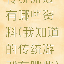 传统游戏有哪些资料(我知道的传统游戏有哪些)