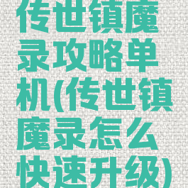 传世镇魔录攻略单机(传世镇魔录怎么快速升级)
