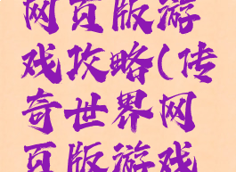 传奇世界网页版游戏攻略(传奇世界网页版游戏攻略视频)