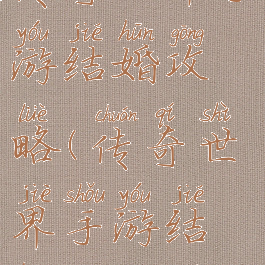传奇世界手游结婚攻略(传奇世界手游结婚攻略图)
