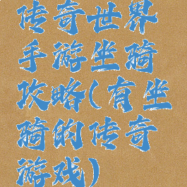 传奇世界手游坐骑攻略(有坐骑的传奇游戏)