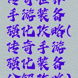 传奇世界手游装备强化攻略(传奇手游强化装备分解攻略)