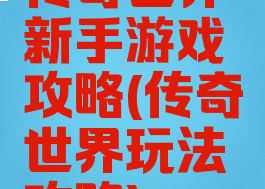 传奇世界新手游戏攻略(传奇世界玩法攻略)