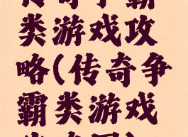 传奇争霸类游戏攻略(传奇争霸类游戏攻略图)