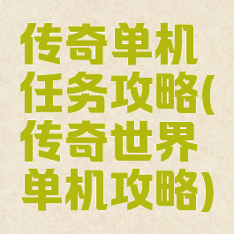 传奇单机任务攻略(传奇世界单机攻略)