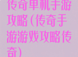 传奇单机手游攻略(传奇手游游戏攻略传奇)