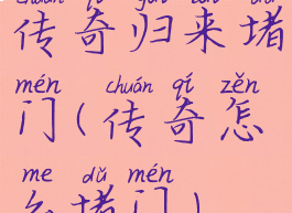 传奇归来堵门(传奇怎么堵门)