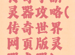 传奇手游灵器攻略(传奇世界网页版灵器武器)
